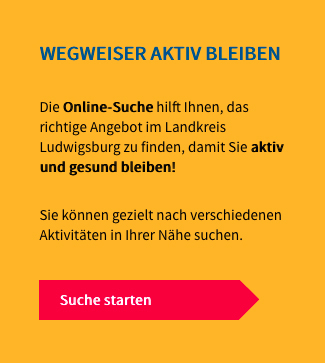 Wegweiser Aktiv bleiben – Die Online-Suche hilft Ihnen, das richtige Angebot im Landkreis Ludwigsburg zu finden, damit Sie aktiv und gesund bleiben! Sie können gezielt nach verschiedenen Aktivitäten in Ihrer Nähe suchen.